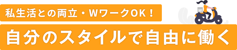 私生活との両立・WワークOK！自分のスタイルで自由に働く